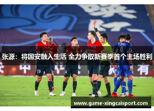 张源：将国安融入生活 全力争取新赛季首个主场胜利