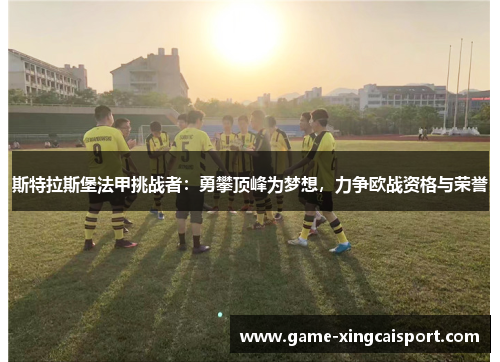 斯特拉斯堡法甲挑战者：勇攀顶峰为梦想，力争欧战资格与荣誉