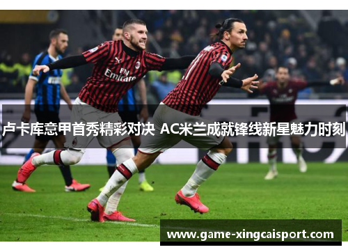 卢卡库意甲首秀精彩对决 AC米兰成就锋线新星魅力时刻