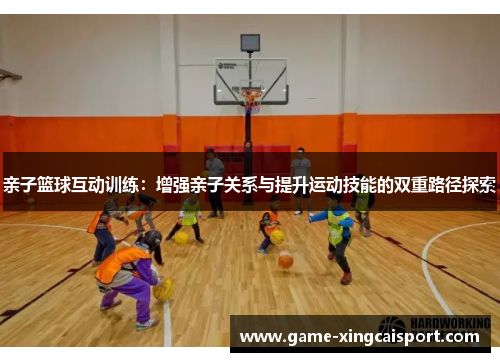 亲子篮球互动训练：增强亲子关系与提升运动技能的双重路径探索
