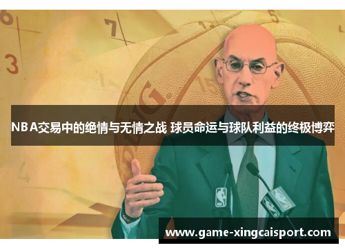 NBA交易中的绝情与无情之战 球员命运与球队利益的终极博弈