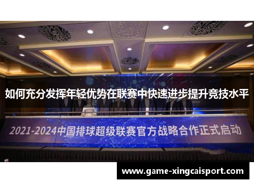如何充分发挥年轻优势在联赛中快速进步提升竞技水平