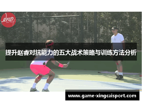 提升赵睿对抗能力的五大战术策略与训练方法分析