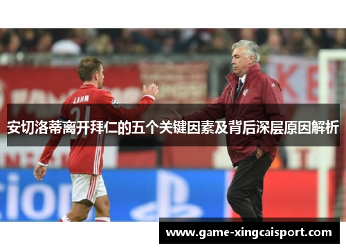 安切洛蒂离开拜仁的五个关键因素及背后深层原因解析